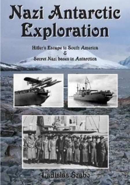 Nazi Antarctic Exploration: Hitler's Escape to South America and Secret Nazi Bases in Antarctica