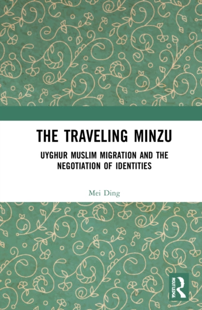 The Traveling Minzu: Uyghur Muslim Migration and the Negotiation of Identities