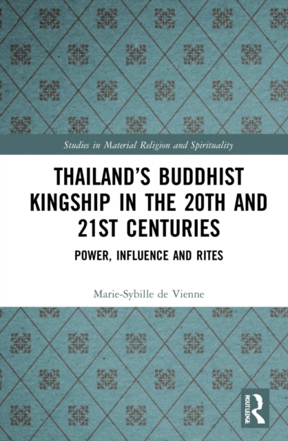 Thailand's Buddhist Kingship in the 20th and 21st Centuries: Power, Influence and Rites