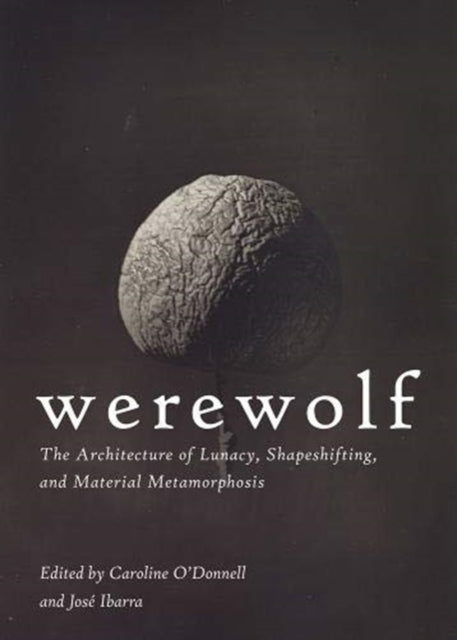 Werewolf: The Architecture of Lunacy, Shapeshifting, and Material Metamorphosis