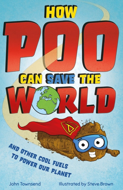 How Poo Can Save the World: and Other Cool Fuels to Help Save Our Planet