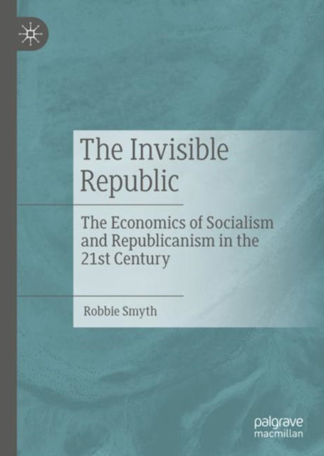 The Invisible Republic: The Economics of Socialism and Republicanism in the 21st Century