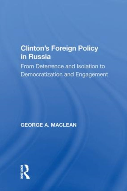 Clinton's Foreign Policy in Russia: From Deterrence and Isolation to Democratization and Engagement