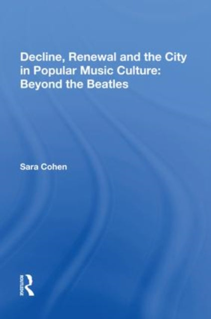 Decline, Renewal and the City in Popular Music Culture: Beyond the Beatles