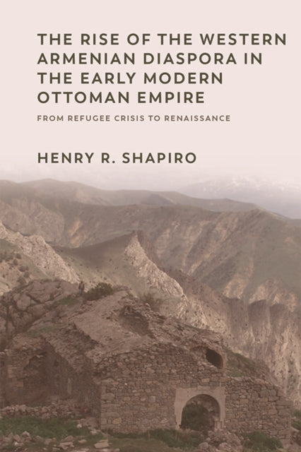 The Rise of the Western Armenian Diaspora in the Early Modern Ottoman Empire: From Refugee Crisis to Renaissance