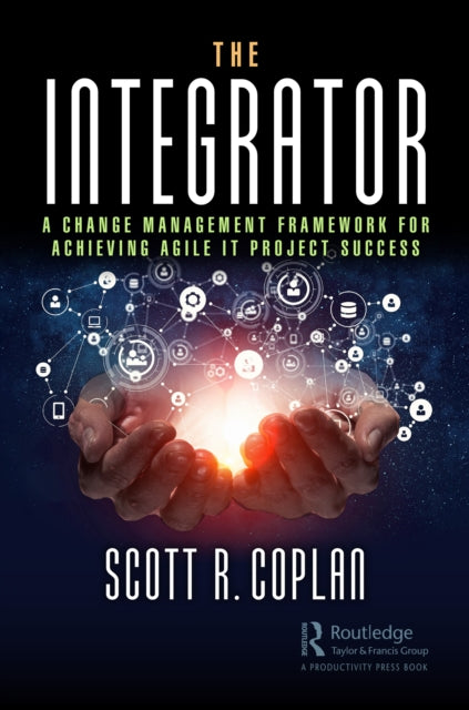 The The Integrator: A Change Management Framework for Achieving Agile IT Project Success