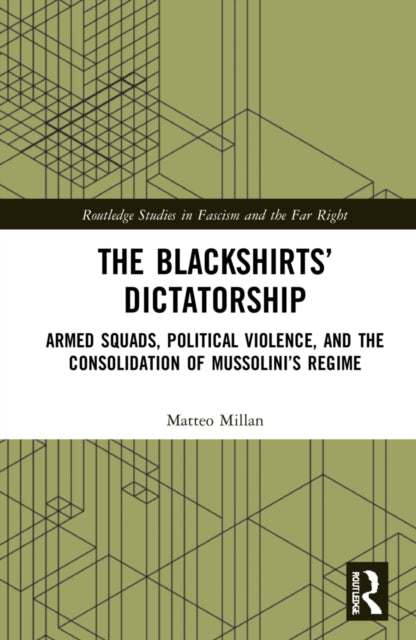 The Blackshirts' Dictatorship: Armed Squads, Political Violence, and the Consolidation of Mussolini's Regime