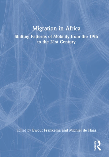 Migration in Africa: Shifting Patterns of Mobility from the 19th to the 21st Century