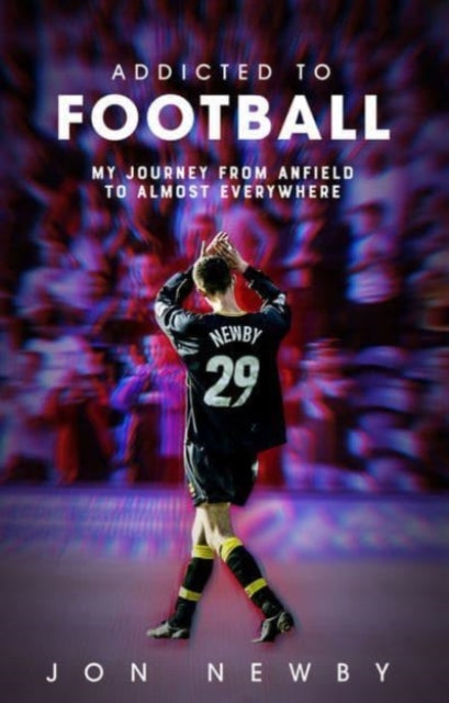 Addicted to Football: A Journey from Anfield to Almost Everywhere.