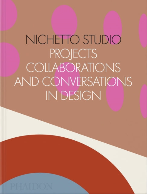 Nichetto Studio: Projects, Collaborations and Conversations in Design