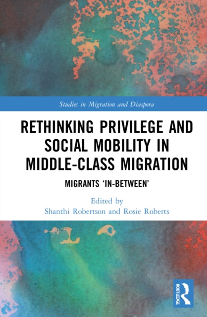 Rethinking Privilege and Social Mobility in Middle-Class Migration: Migrants 'In-Between'