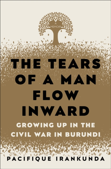 The Tears of a Man Flow Inward: Growing Up in the Civil War in Burundi