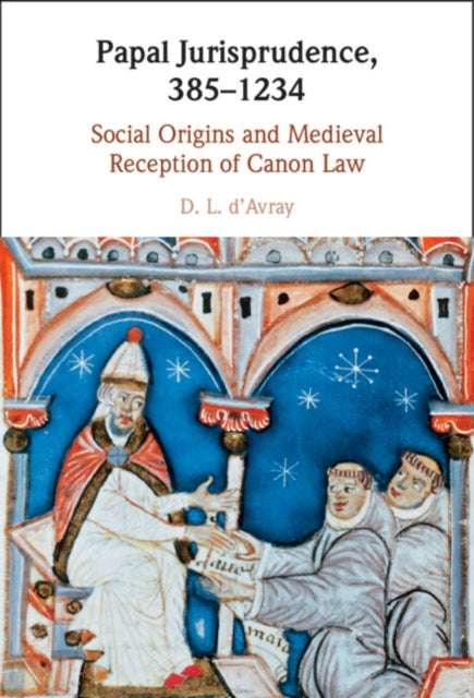 Papal Jurisprudence, 385-1234 Papal Jurisprudence, 385-1234: Social Origins and Medieval Reception of Canon Law