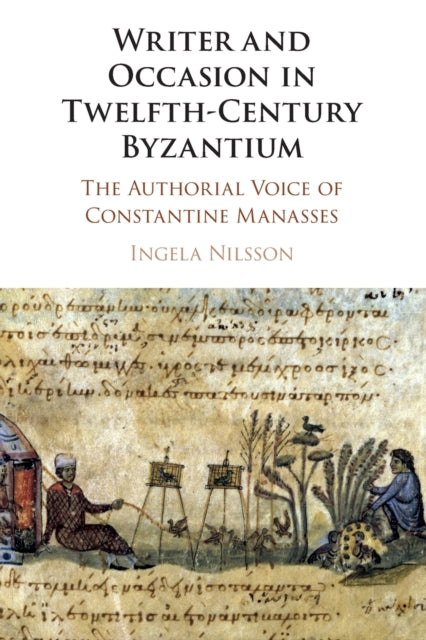 Writer and Occasion in Twelfth-Century Byzantium: The Authorial Voice of Constantine Manasses