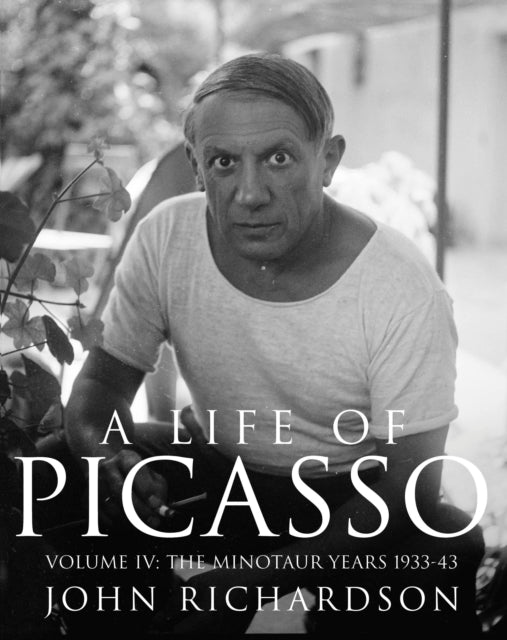 A Life of Picasso Volume IV: The Minotaur Years: 1933-1943