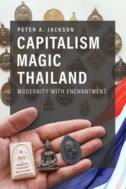 Capitalism Magic Thailand: Global Modernity and the Making of Enchantment