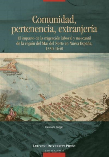 Comunidad, pertenencia, extranjeria: El impacto de la migracion laboral y mercantil de la region del Mar del Norte en Nueva Espana, 1550-1640