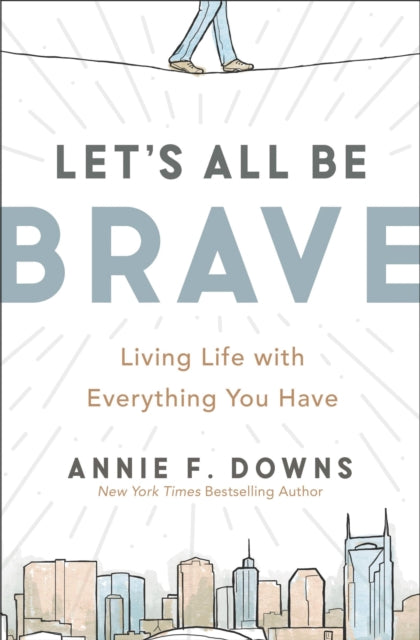 Let's All Be Brave: Living Life with Everything You Have
