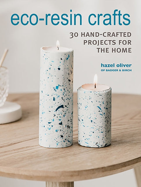 Eco-Resin Crafts: 30 Hand-Crafted Projects for the Home