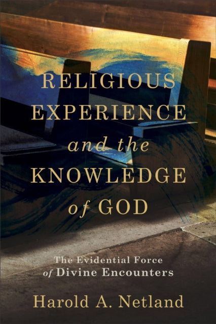 Religious Experience and the Knowledge of God: The Evidential Force of Divine Encounters