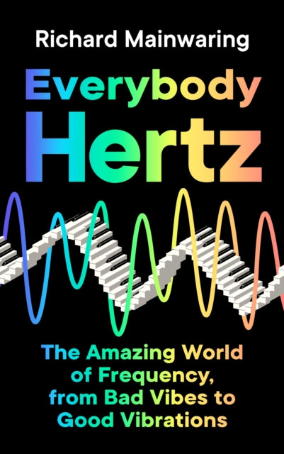 Everybody Hertz: The Amazing World of Frequency, from Bad Vibes to Good Vibrations