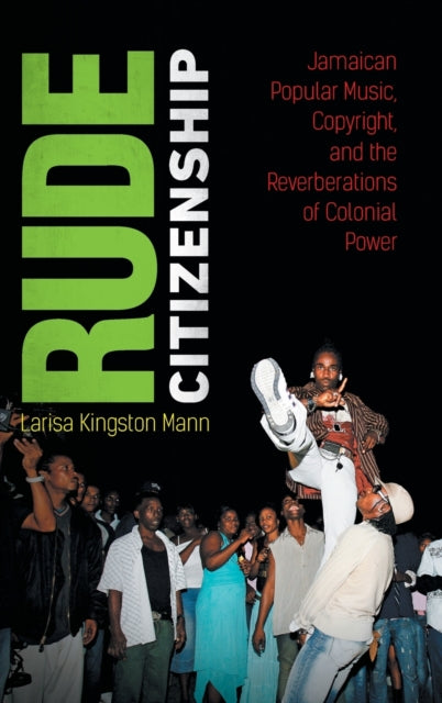Rude Citizenship: Jamaican Popular Music, Copyright, and the Reverberations of Colonial Power
