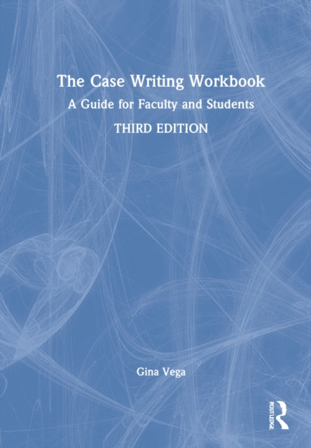 The Case Writing Workbook: A Guide for Faculty and Students