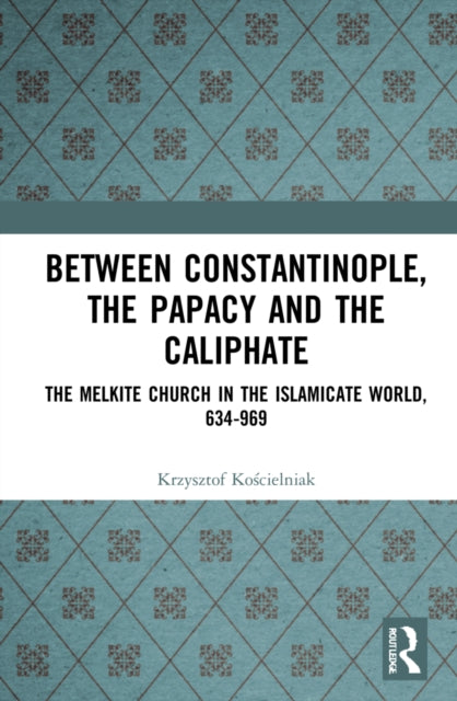 Between Constantinople, the Papacy, and the Caliphate: The Melkite Church in the Islamicate World, 634-969