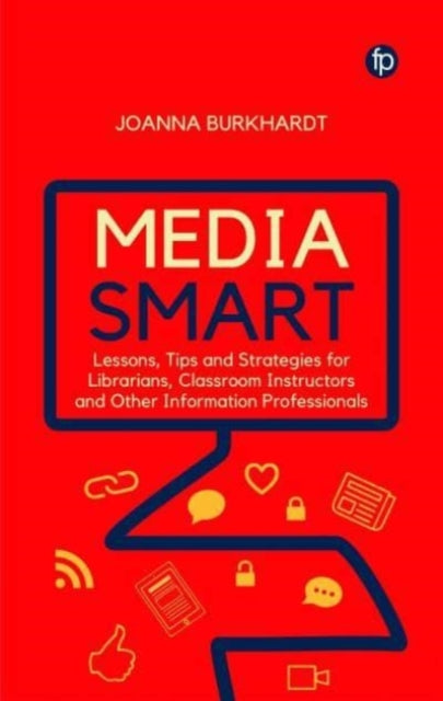 Media Smart: Lessons, Tips and Strategies for Librarians, Classroom Instructors and other Information Professionals