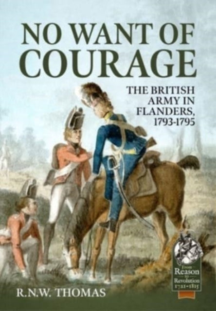 No Want of Courage: The British Army in Flanders, 1793-1795
