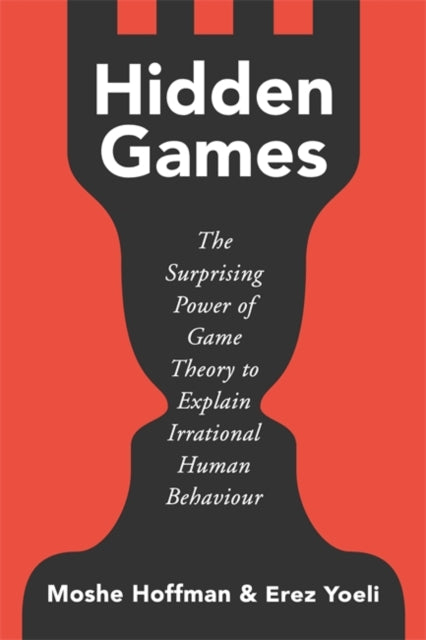 Hidden Games: The Surprising Power of Game Theory to Explain Irrational Human Behaviour