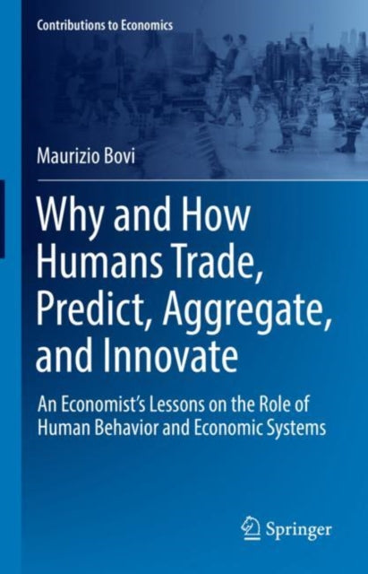 Why and How Humans Trade, Predict, Aggregate, and Innovate: An Economist's Lessons on the Role of Human Behavior and Economic Systems