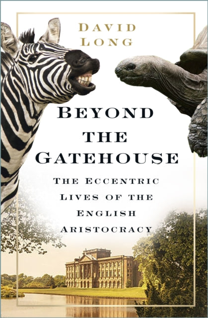 Beyond the Gatehouse: The Eccentric Lives of England's Aristocracy