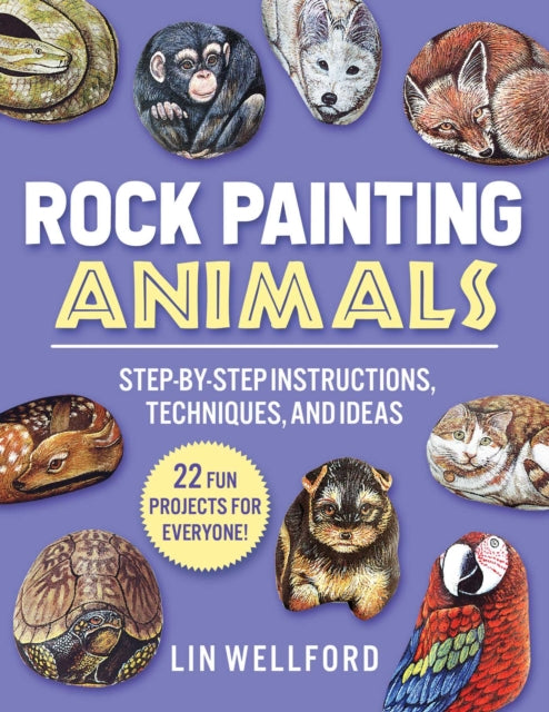 Rock Painting Animals: Step-by-Step Instructions, Techniques, and Ideas-20 Projects for Everyone!