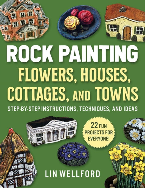 Rock Painting Flowers, Cottages, Houses, and Towns: Step-by-Step Instructions, Techniques, and Ideas-20 Projects for Everyone