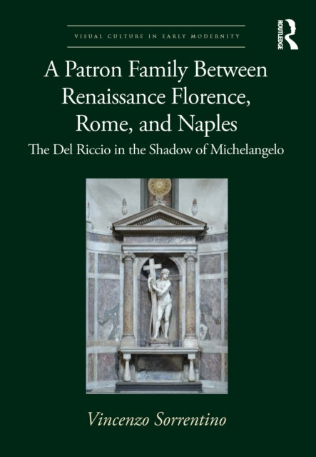 A A Patron Family Between Renaissance Florence, Rome, and Naples: The Del Riccio in the Shadow of Michelangelo