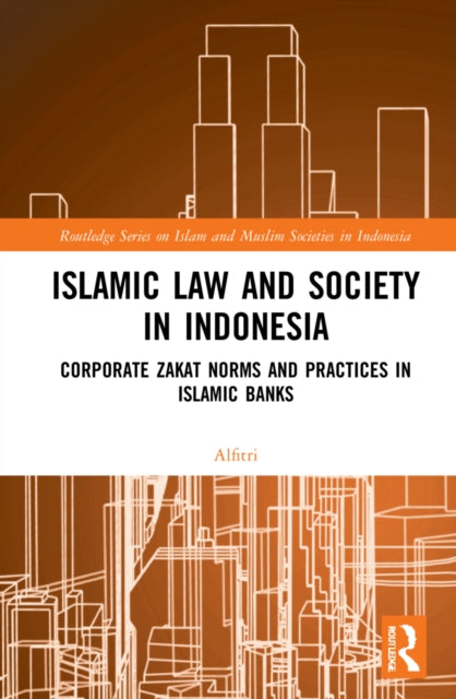 Islamic Law and Society in Indonesia: Corporate Zakat Norms and Practices in Islamic Banks