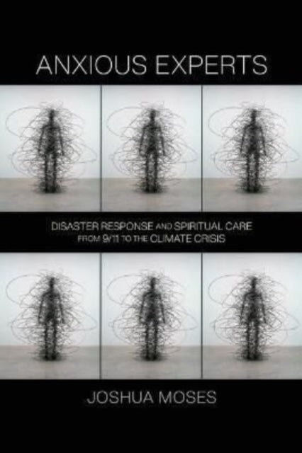 Anxious Experts: Disaster Response and Spiritual Care from 9/11 to the Climate Crisis