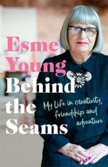 Behind the Seams: My Life in Creativity, Friendship and Adventure