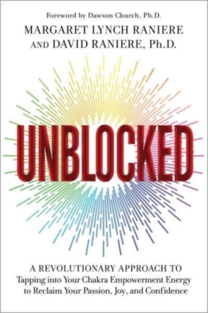 Unblocked: A Revolutionary Approach to Tapping into Your Chakra Empowerment Energy to Reclaim Your Passion, Joy and Confidence