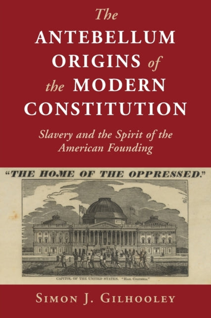 The Antebellum Origins of the Modern Constitution: Slavery and the Spirit of the American Founding