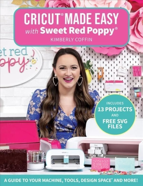 Cricut (R) Made Easy with Sweet Red Poppy (R): A Guide to Your Machine, Tools, Design Space (R) and More!