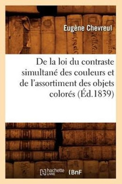 De la loi du contraste simultane des couleurs et de l'assortiment des objets colores (Ed.1839)