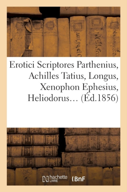 Erotici Scriptores: Parthenius, Achilles Tatius, Longus, Xenophon Ephesius, (Ed.1856)