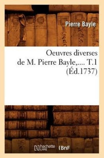 Oeuvres Diverses de M. Pierre Bayle. Tome 1 (Ed.1737)