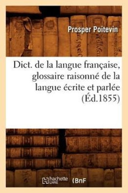 Dict. de la Langue Francaise, Glossaire Raisonne de la Langue Ecrite Et Parlee (Ed.1855)