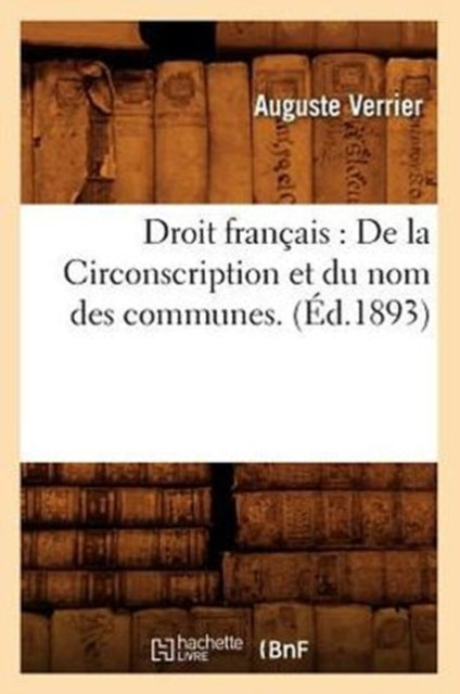 Droit francais: De la Circonscription et du nom des communes. (Ed.1893)