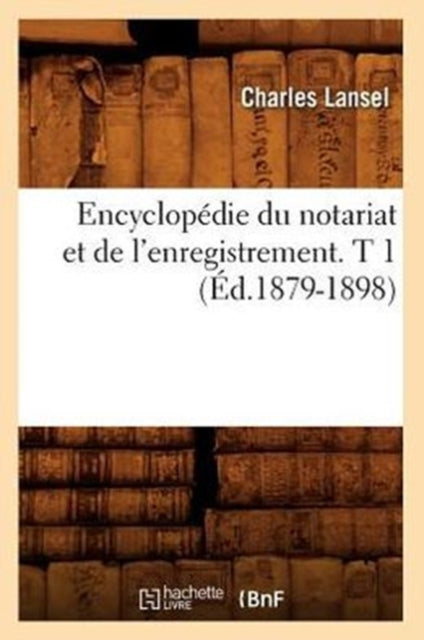 Encyclopedie Du Notariat Et de l'Enregistrement. T 1 (Ed.1879-1898)