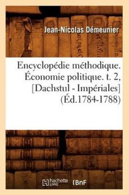 Encyclopedie Methodique. Economie Politique. T. 2, [Dachstul - Imperiales] (Ed.1784-1788)