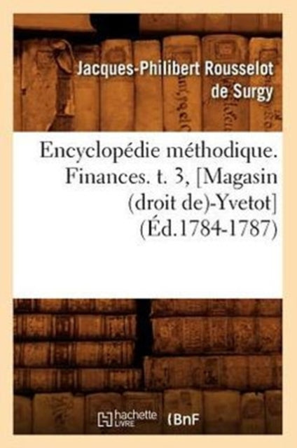 Encyclopedie methodique. Finances. t. 3, [Magasin (droit de)-Yvetot] (Ed.1784-1787)